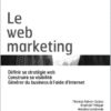 Le web marketing : de?finir sa strate?gie web, construire sa visibilite?, ge?ne?rer du business a? l’aide d’Internet eBook