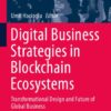 Digital Business Strategies In Blockchain Ecosystems: Transformational Design And Future Of Global Business eBook