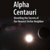 Alpha Centauri: Unveiling the Secrets of Our Nearest Stellar Neighbor eBook
