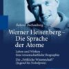 Werner Heisenberg – Die Sprache der Atome: Leben und Wirken – Eine wissenschaftliche Biographie; Die "Fröhliche Wissenschaft" (Jugend bis Nobelpreis) eBook