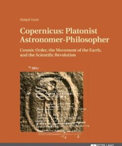 Copernicus: Platonist Astronomer-Philosopher: Cosmic Order, the Movement of the Earth, and the Scientific Revolution eBook