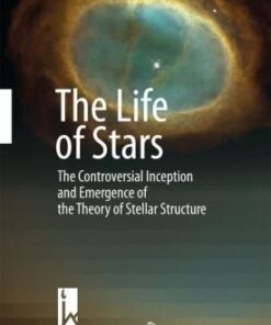 The Life of Stars: The Controversial Inception and Emergence of the Theory of Stellar Structure eBook