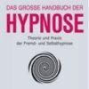 Das grosse Handbuch der Hypnose: Theorie und Praxis der Fremd- und Selbsthypnose eBook