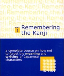 Remembering the Kanji I: A Complete Course on How Not to Forget the Meaning and Writing of Japanese Characters eBook