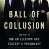 Ball of Collusion: The Plot to Rig an Election and Destroy a Presidency eBook